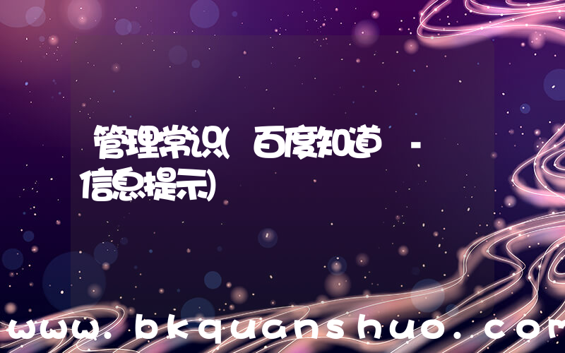 管理常识(百度知道 - 信息提示)